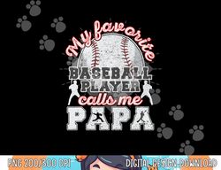 mens baseball papa dad my favorite baseball player calls me papa png, sublimation copy