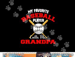 mens my favorite baseball player calls me grandpa dad biggest fan png, sublimation copy