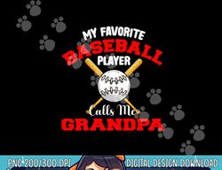 mens my favorite baseball player calls me grandpa dad biggest fan png, sublimation copy