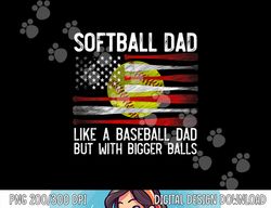 mens softball dad like a baseball but with bigger balls on back png, sublimation copy