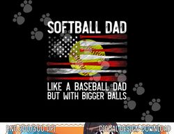 mens softball dad like a baseball but with bigger balls on back png, sublimation copy