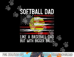 mens softball dad like a baseball but with bigger balls on back png, sublimation copy