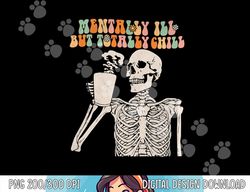 mentally ill but totally chill halloween groovy skeleton png,sublimation copy