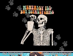 mentally ill but totally chill halloween groovy skeleton png,sublimation copy