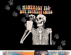 mentally ill but totally chill halloween groovy skeleton png,sublimation copy