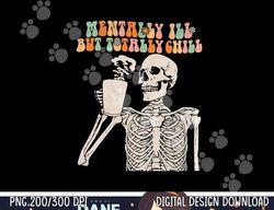 mentally ill but totally chill halloween groovy skeleton png,sublimation copy
