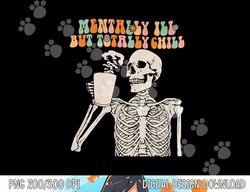 mentally ill but totally chill halloween groovy skeleton png,sublimation copy