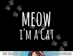 meow i'm a cat - funny cat lover lazy halloween costume png,sublimation copy