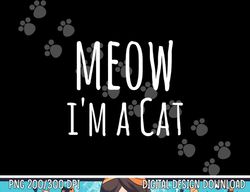 meow i'm a cat - funny cat lover lazy halloween costume png,sublimation copy