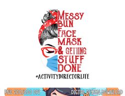 messy bun face mask getting stuff done activity director  png, sublimation copy