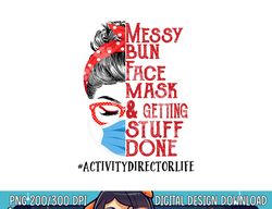 messy bun face mask getting stuff done activity director  png, sublimation copy