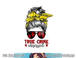 messy hair bun women true crime obsessed junkie serial gift png,sublimation copy