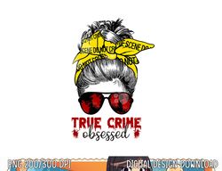messy hair bun women true crime obsessed junkie serial gift png,sublimation copy
