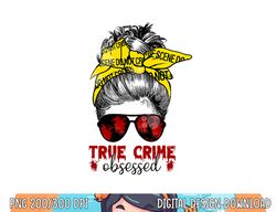 messy hair bun women true crime obsessed junkie serial gift png,sublimation copy