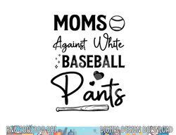 moms against white baseball pants funny baseball season mom png, sublimation copy