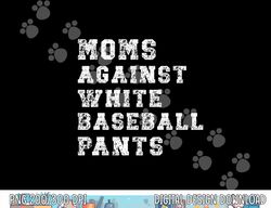 moms against white baseball pants png, sublimation copy