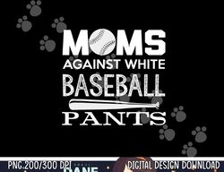 moms against white baseball pants sport lover mother s day png, sublimation copy