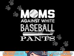 moms against white baseball pants sport lover mother s day png, sublimation copy