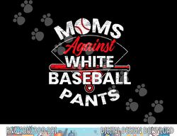 moms against white baseball pants sport lover mothers day png, sublimation copy