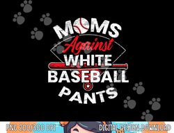 moms against white baseball pants sport lover mothers day png, sublimation copy