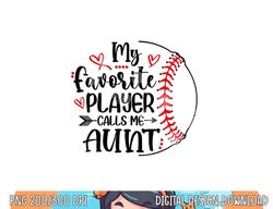 my favorite baseball player calls me aunt png, sublimation copy