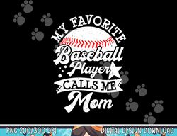 My Favorite Baseball Player Calls Me Mom Game Day Baseball png, sublimation copy