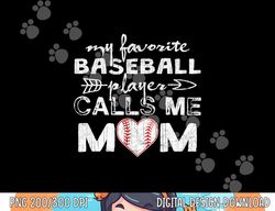 my favorite baseball player calls me mom shirt, mother s day png, sublimation copy