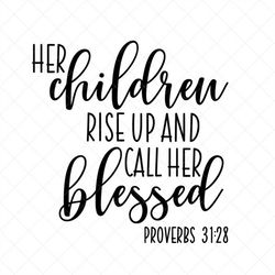 her children rise up and call her blessed svg, mother's day svg, png, eps, dxf, cricut, cut files, silhouette files, dow