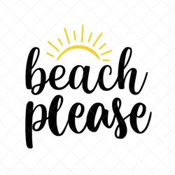 beach please svg, summer svg, png, eps, dxf, cricut, cut files, silhouette files, download, print