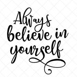 always believe in yourself svg, quote svg, inspiration svg, png, eps, dxf, cricut, cut files, silhouette files, download