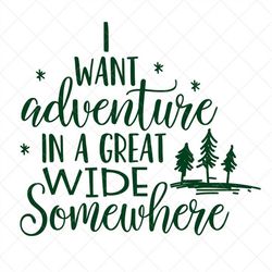 i want adventure in a great wide somewhere svg, adventure svg, png, eps, dxf, cricut, cut files, silhouette files, downl