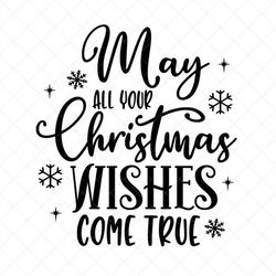 may all your christmas wishes come true svg, christmas svg, png, eps, dxf, cricut, cut files, silhouette files, download