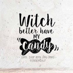 witch better have my candy svg file dxf silhouette print vinyl cricut cutting svg t shirt design download happy hallowee