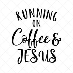 running on coffee and jesus svg, vector image svg, quote svg, dxf, cricut, cut files, silhouette files, download, print