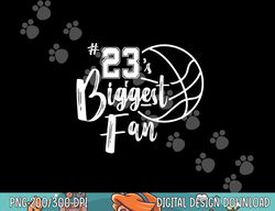 number 23 s biggest fan shirt basketball player mom dad  png, sublimation copy