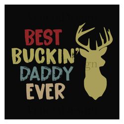 best buckin daddy ever,father's day svg, fathers day gift,happy fathers day,fathers day shirt, fathers day 2023,father 2