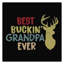 best buckin grandpa ever,father's day svg, fathers day gift,happy fathers day,fathers day shirt, fathers day 2023,father