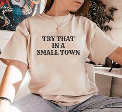 try that in a small town t-shirt, stand up patriotic shirt, scripted lyric shirt, american flag quote shirt, southern co