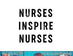 nurses inspire nurses inspiration png, sublimation copy