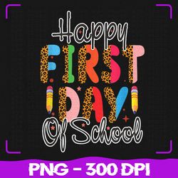 happy first day of school, back to school teacher png, back to school png, sublimation, png files, sublimation png