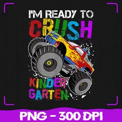 i'm ready to crush kindergarten png, monster truck back to school png,back to school png, sublimation, png files