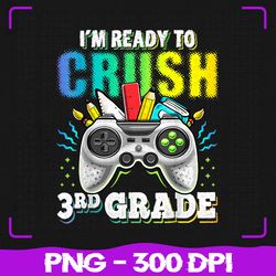 i'm ready to crush 3rd grade png, back to school video game png, back to school png, sublimation, png files, sublimation