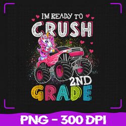 i'm ready to crush 2nd grade png, unicorn monster truck png, back to school png, sublimation, png files, sublimation