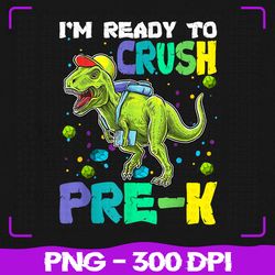 i'm ready to crush pre-k png, dinosaur back to school png, back to school png, sublimation, png files, sublimation png