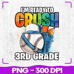 i'm ready to crush 3rd grade png, baseball back to school png, back to school png, sublimation, png files, sublimation