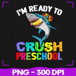 back to school i'm ready to crush png, preschool shark boys png, back to school png, sublimation, png files, sublimation