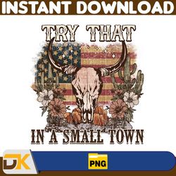 try that in a small town png, cow skull small town png, retro country shirt png, country music, american flag