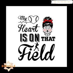 my heart is on that field svg, trending svg, sport svg, mothers day svg, baseball svg, baseball lover svg, baseball gift