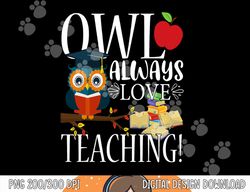 owl always love teaching shirt cute teacher gift  png, sublimation copy