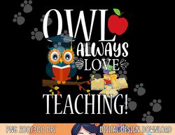 owl always love teaching shirt cute teacher gift  png, sublimation copy